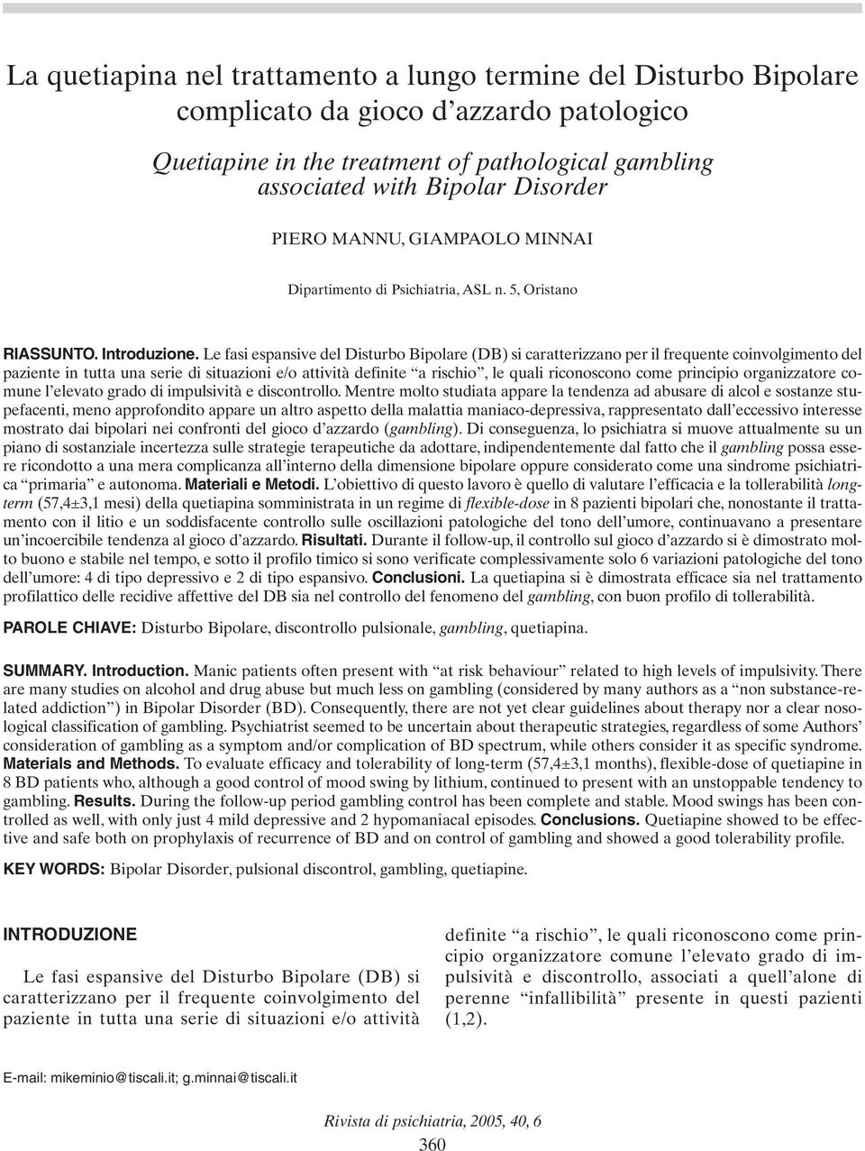 Le fasi espansive del Disturbo Bipolare (DB) si caratterizzano per il frequente coinvolgimento del paziente in tutta una serie di situazioni e/o attività definite a rischio, le quali riconoscono come