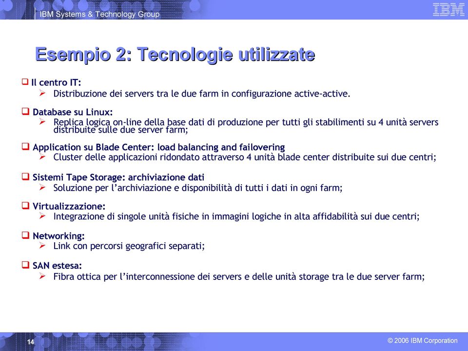 and failovering Cluster delle applicazioni ridondato attraverso 4 unità blade center distribuite sui due centri; Sistemi Tape Storage: archiviazione dati Soluzione per l archiviazione e disponibilità