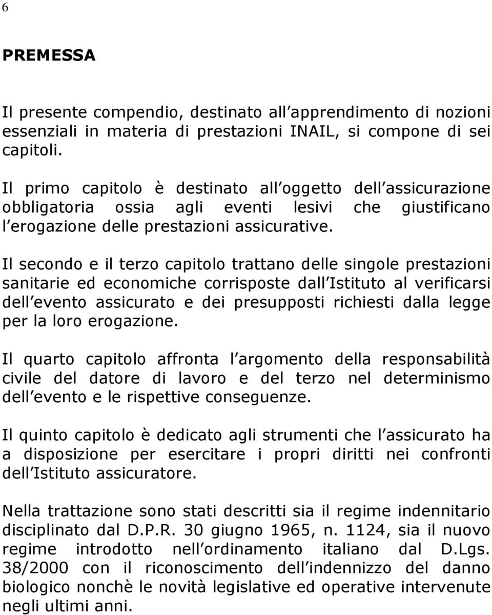 Il secondo e il terzo capitolo trattano delle singole prestazioni sanitarie ed economiche corrisposte dall Istituto al verificarsi dell evento assicurato e dei presupposti richiesti dalla legge per