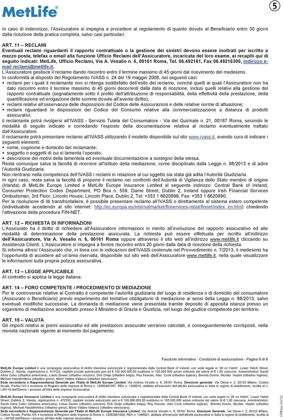 Assicuratore, incaricata del loro esame, ai recapiti qui di seguito indicati: MetLife, Ufficio Reclami, Via A. Vesalio n. 6, 00161 Roma, Tel. 06.492161, Fax 06.