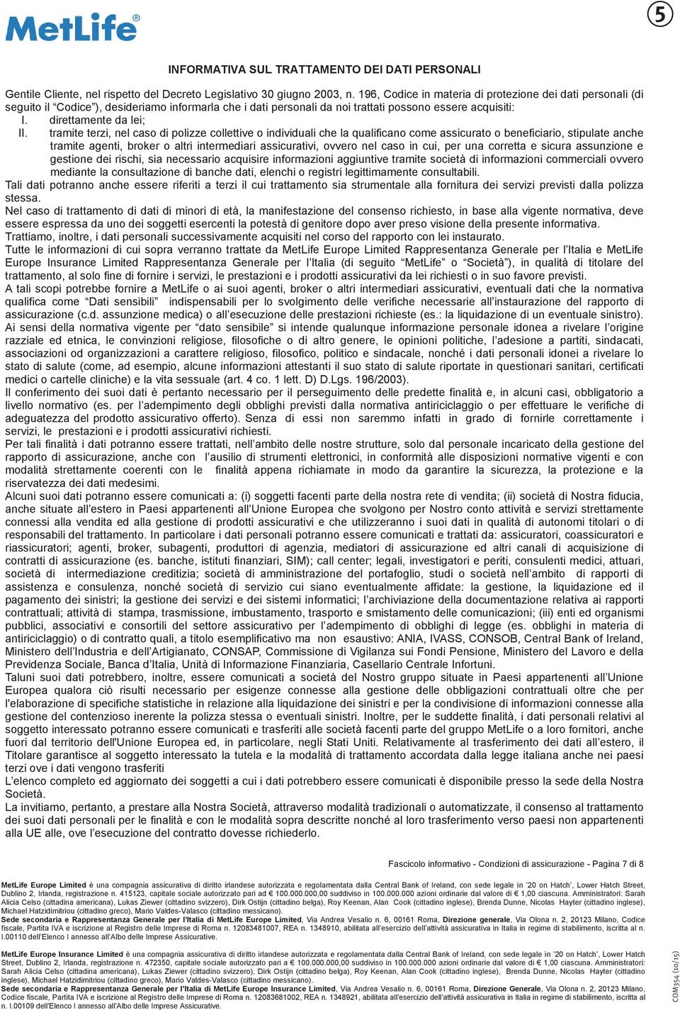 tramite terzi, nel caso di polizze collettive o individuali che la qualificano come assicurato o beneficiario, stipulate anche tramite agenti, broker o altri intermediari assicurativi, ovvero nel