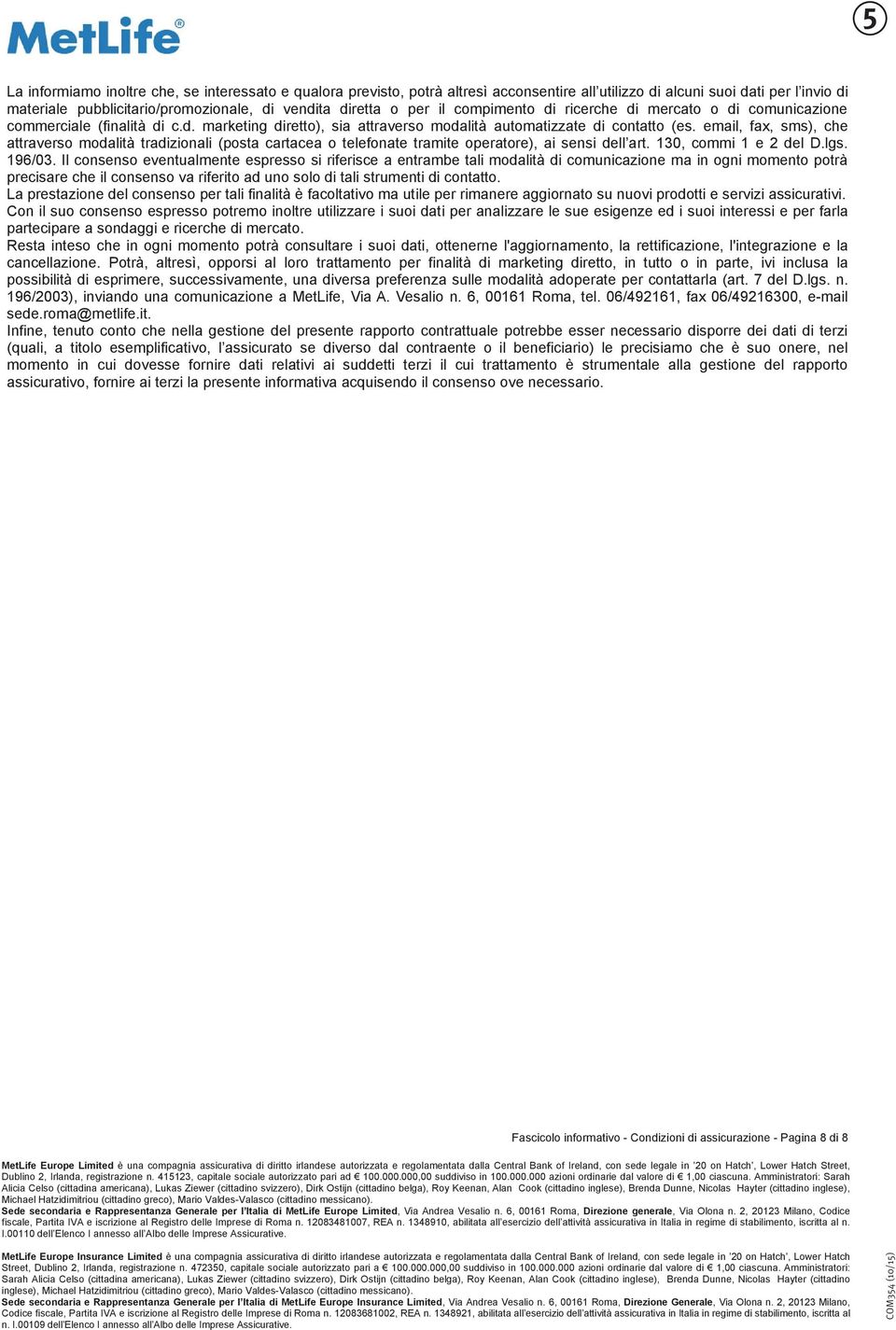 email, fax, sms), che attraverso modalità tradizionali (posta cartacea o telefonate tramite operatore), ai sensi dell art. 130, commi 1 e 2 del D.lgs. 196/03.