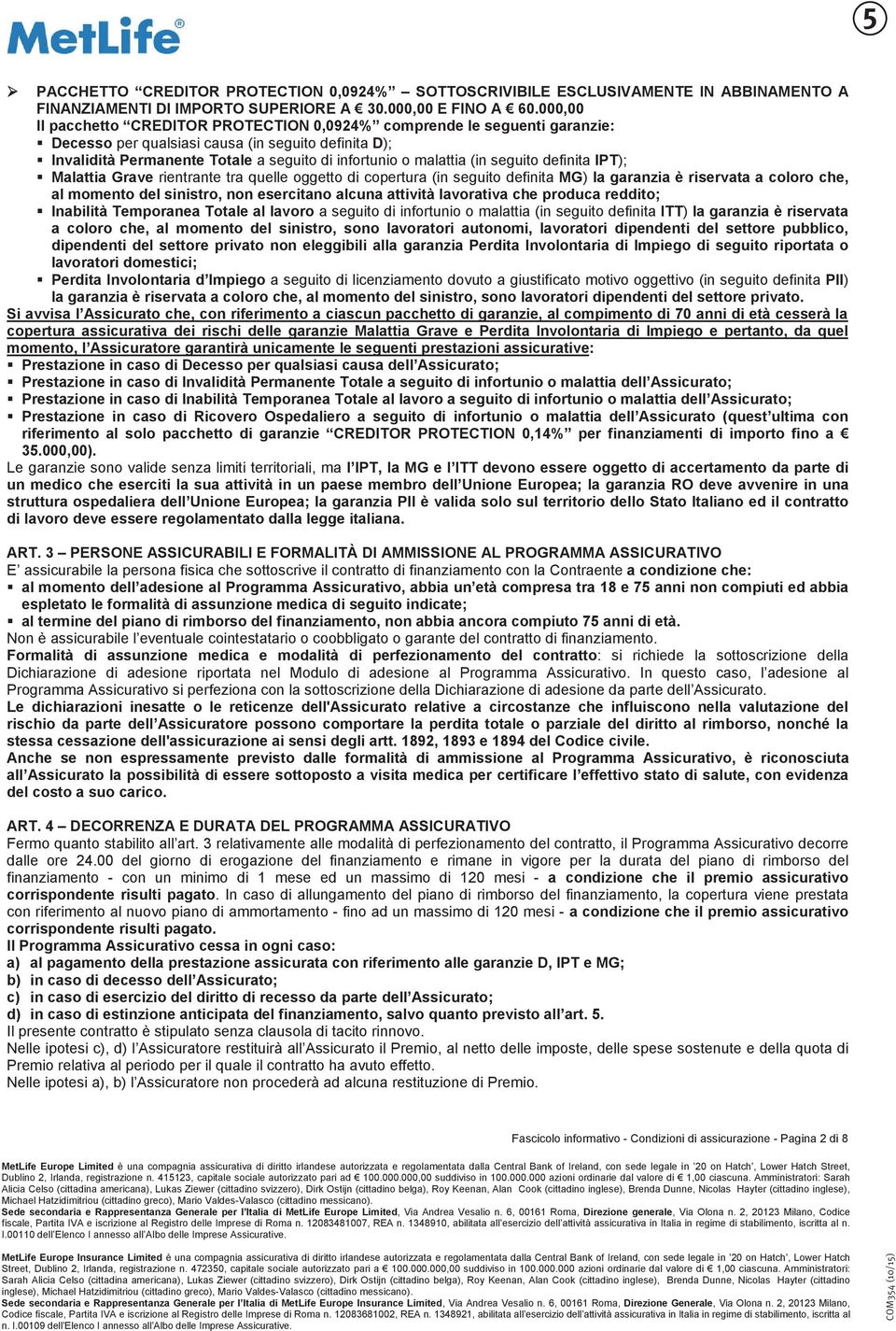 (in seguito definita IPT); Malattia Grave rientrante tra quelle oggetto di copertura (in seguito definita MG) la garanzia è riservata a coloro che, al momento del sinistro, non esercitano alcuna