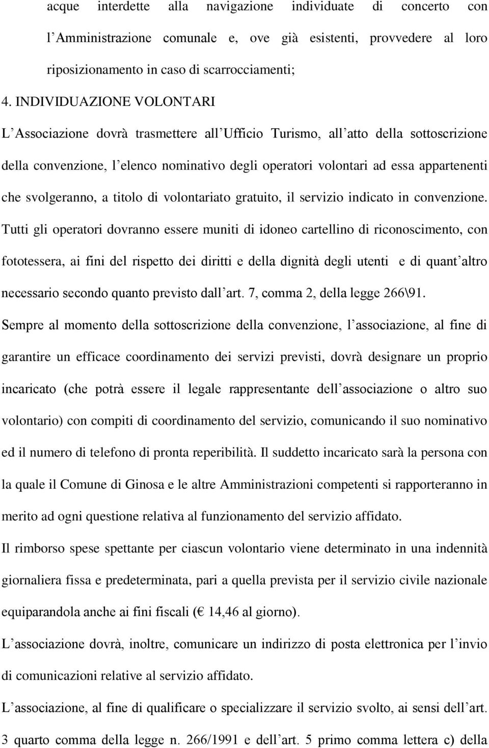 svolgeranno, a titolo di volontariato gratuito, il servizio indicato in convenzione.