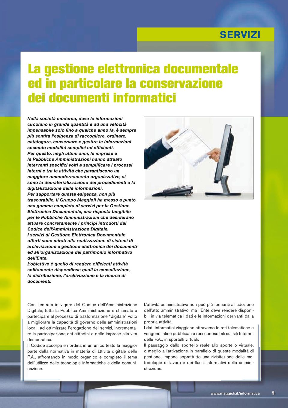 Per questo, negli ultimi anni, le imprese e le Pubbliche Amministrazioni hanno attuato interventi specifici volti a semplificare i processi interni e tra le attività che garantiscono un maggiore