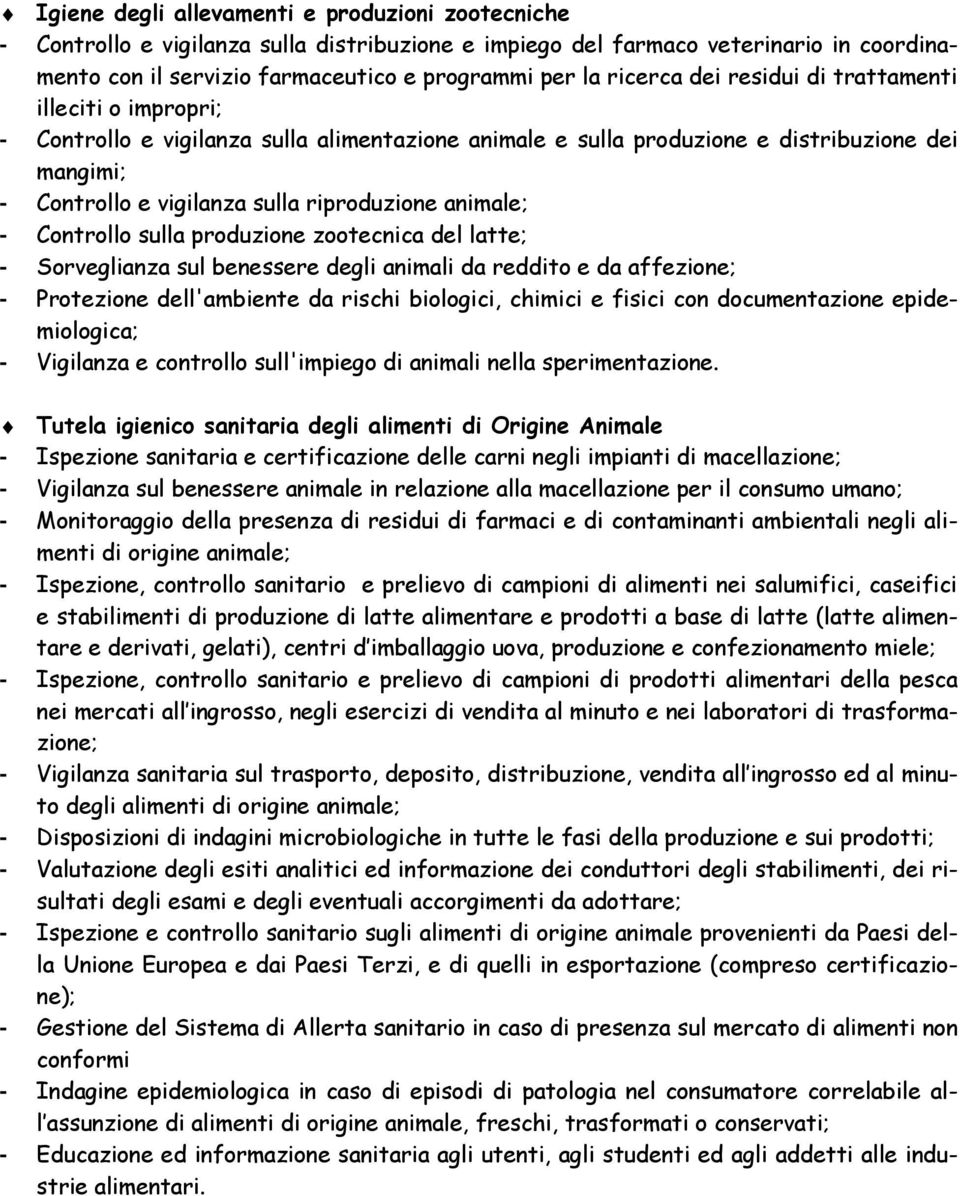 animale; - Controllo sulla produzione zootecnica del latte; - Sorveglianza sul benessere degli animali da reddito e da affezione; - Protezione dell'ambiente da rischi biologici, chimici e fisici con