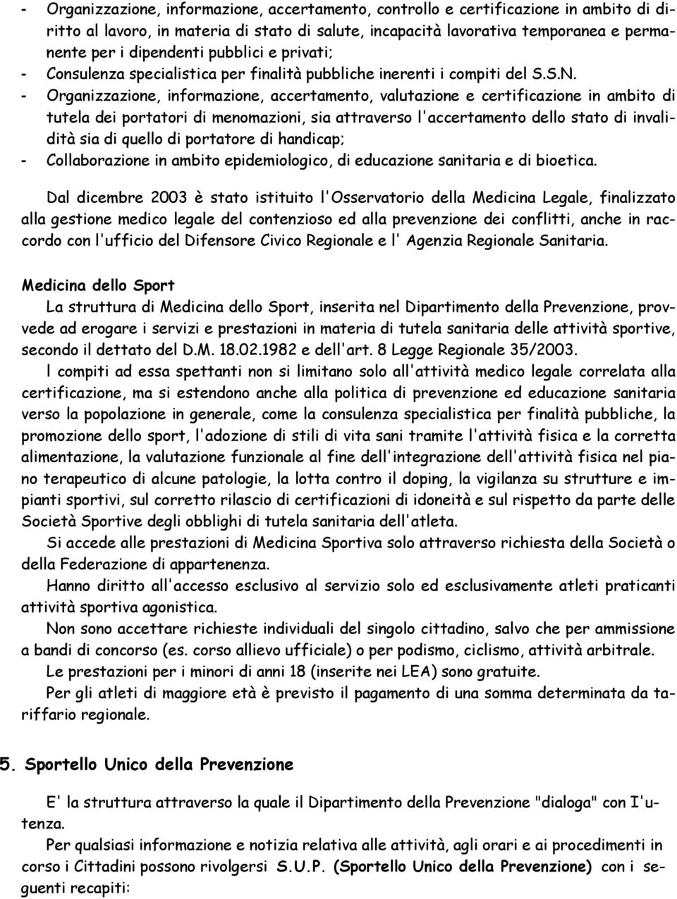 - Organizzazione, informazione, accertamento, valutazione e certificazione in ambito di tutela dei portatori di menomazioni, sia attraverso l'accertamento dello stato di invalidità sia di quello di