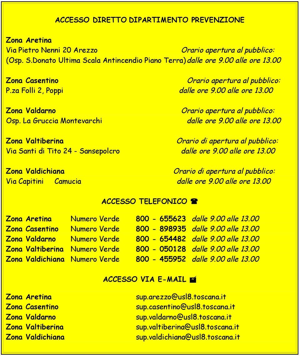 00 alle ore 13.00 Zona Valdichiana Orario di apertura al pubblico: Via Capitini Camucia dalle ore 9.00 alle ore 13.00 ACCESSO TELEFONICO Zona Aretina Numero Verde 800-655623 dalle 9.00 alle 13.