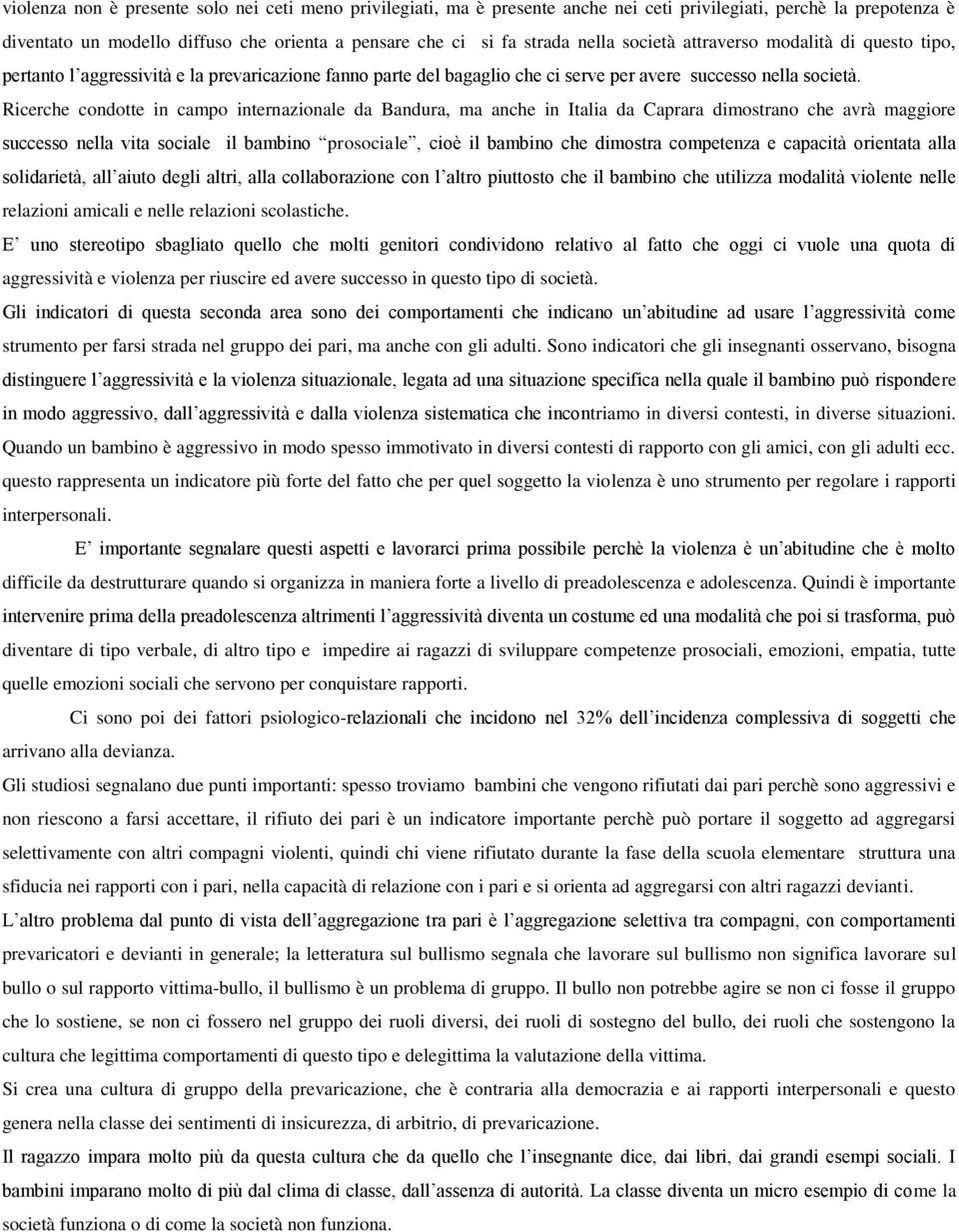 Ricerche condotte in campo internazionale da Bandura, ma anche in Italia da Caprara dimostrano che avrà maggiore successo nella vita sociale il bambino prosociale, cioè il bambino che dimostra