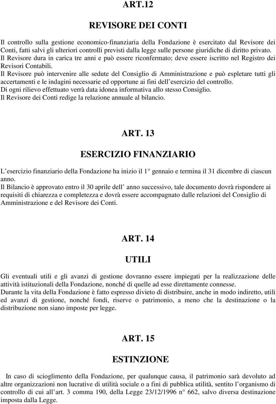 Il Revisore può intervenire alle sedute del Consiglio di Amministrazione e può espletare tutti gli accertamenti e le indagini necessarie ed opportune ai fini dell esercizio del controllo.