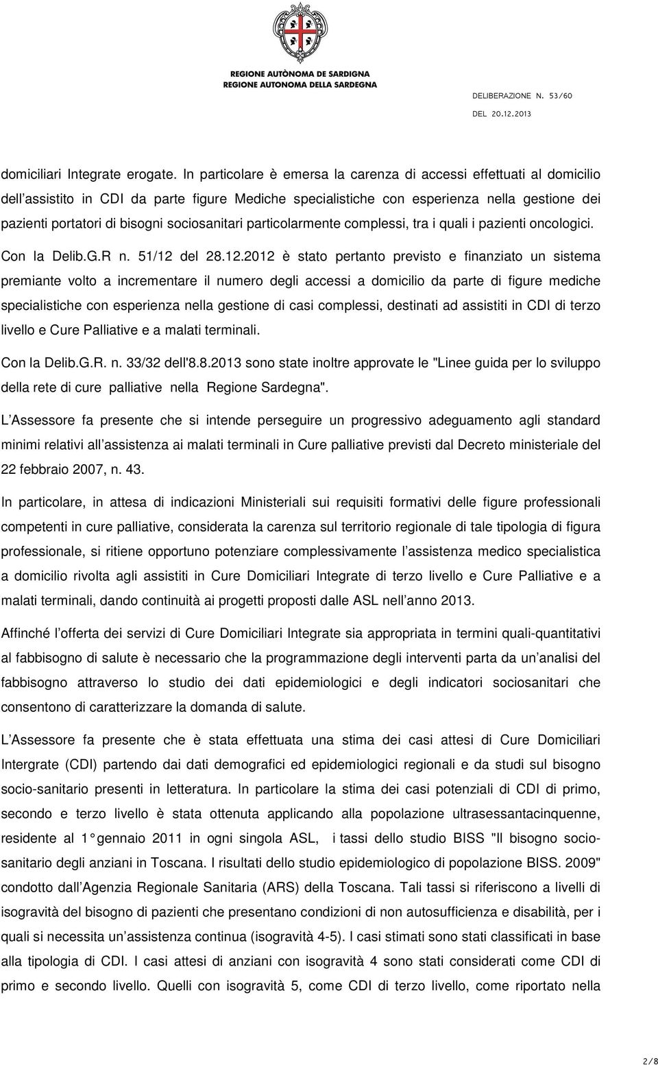 sociosanitari particolarmente complessi, tra i quali i pazienti oncologici. Con la Delib.G.R n. 51/12 