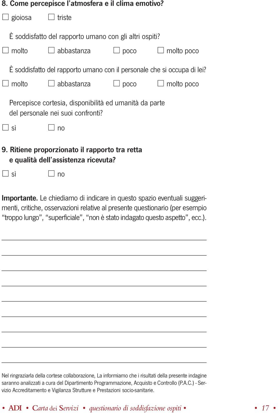 Le chiediamo di indicare in questo spazio eventuali suggerimenti, critiche, osservazioni relative al presente questionario (per esempio troppo lungo, superficiale, non è stato indagato questo