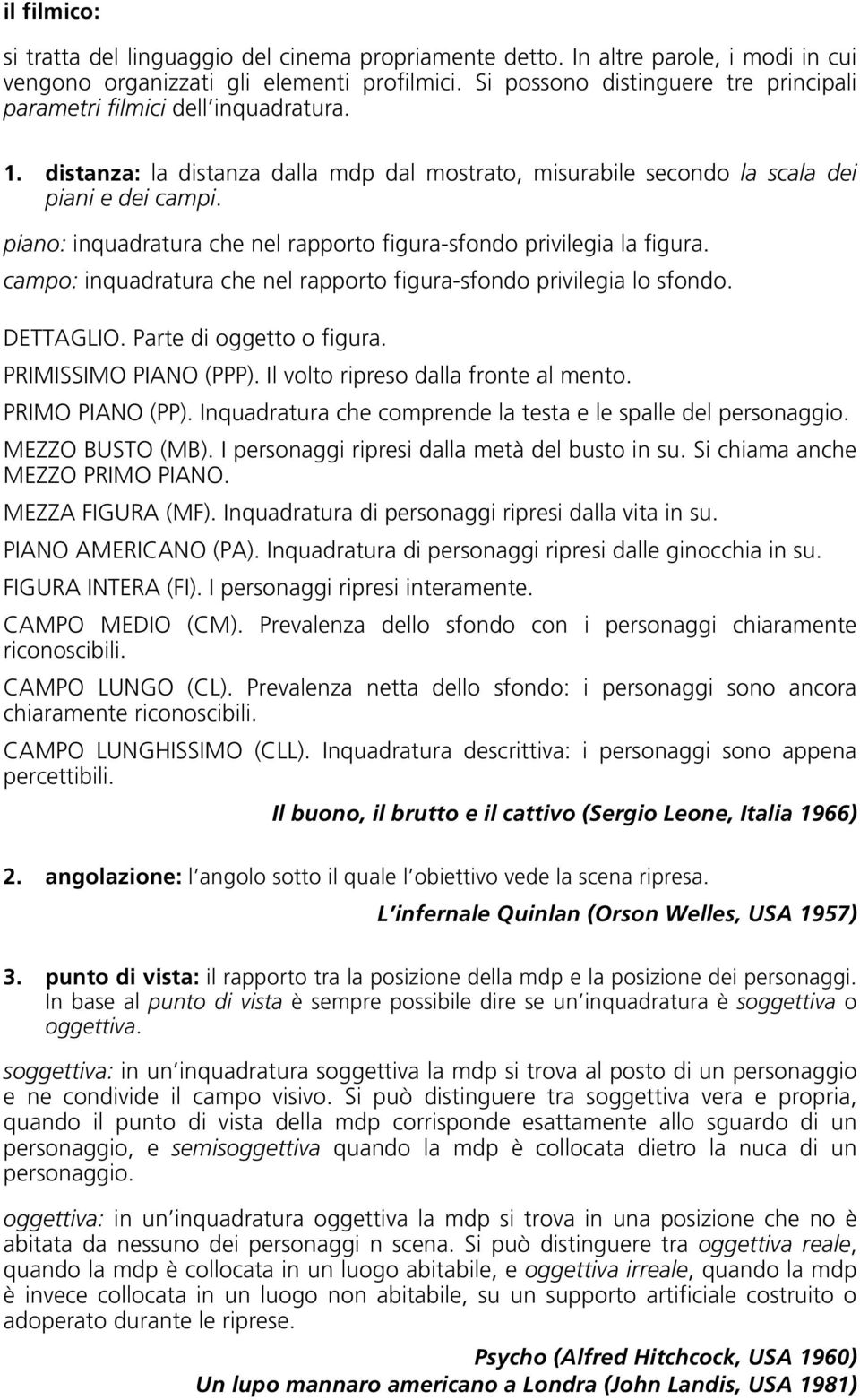 piano: inquadratura che nel rapporto figura-sfondo privilegia la figura. campo: inquadratura che nel rapporto figura-sfondo privilegia lo sfondo. DETTAGLIO. Parte di oggetto o figura.