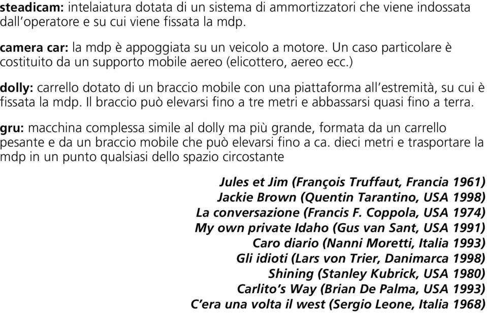 Il braccio può elevarsi fino a tre metri e abbassarsi quasi fino a terra.