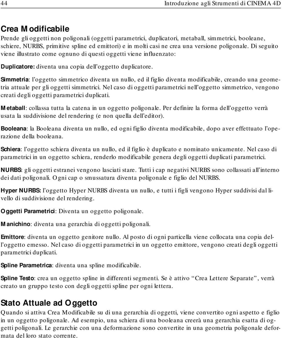 Simmetria: l oggetto simmetrico diventa un nullo, ed il figlio diventa modificabile, creando una geometria attuale per gli oggetti simmetrici.