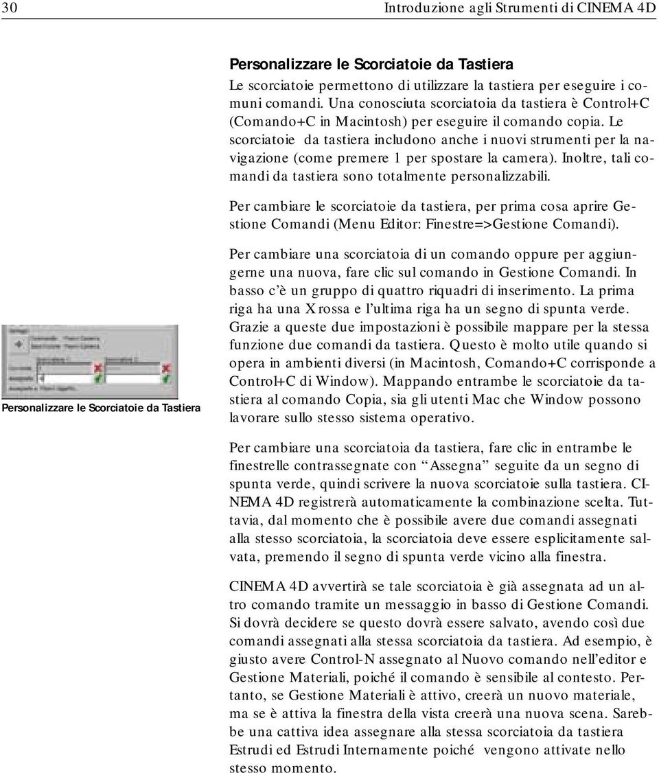 Le scorciatoie da tastiera includono anche i nuovi strumenti per la navigazione (come premere 1 per spostare la camera). Inoltre, tali comandi da tastiera sono totalmente personalizzabili.