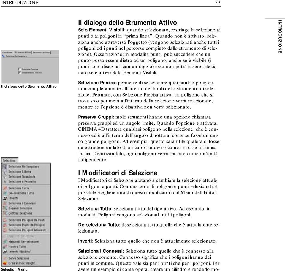 Osservazione: in modalità punti, può succedere che un punto possa essere dietro ad un poligono; anche se è visibile (i punti sono disegnati con un raggio) esso non potrà essere selezionato se è