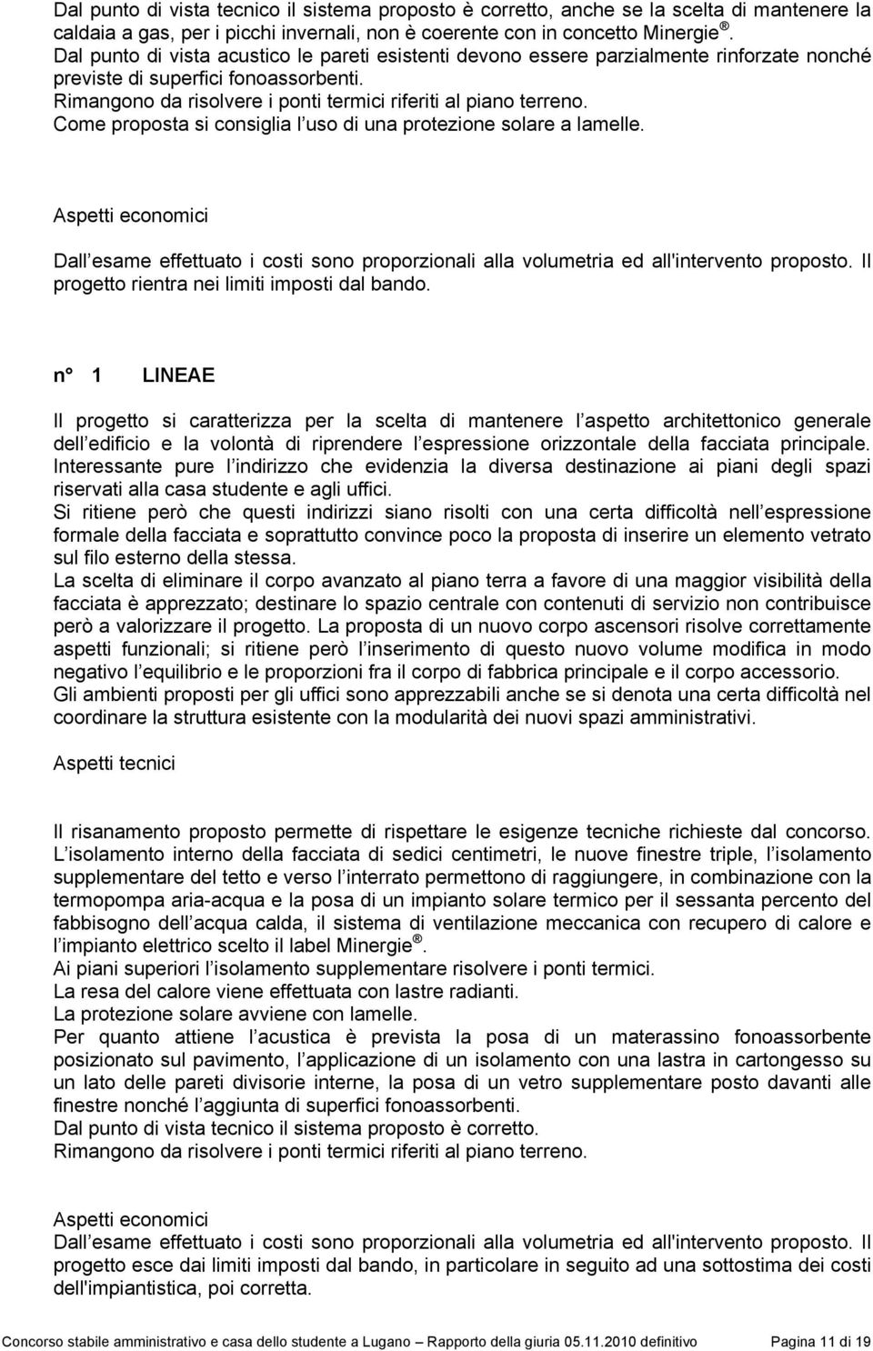 Come proposta si consiglia l uso di una protezione solare a lamelle. Aspetti economici Dall esame effettuato i costi sono proporzionali alla volumetria ed all'intervento proposto.