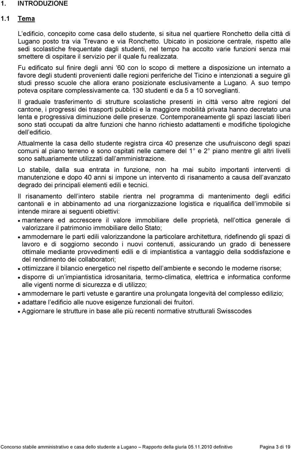 Fu edificato sul finire degli anni 60 con lo scopo di mettere a disposizione un internato a favore degli studenti provenienti dalle regioni periferiche del Ticino e intenzionati a seguire gli studi