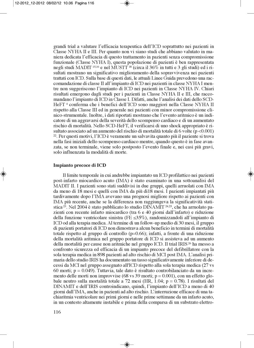 ben rappresentata negli studi MADIT 15,16 e nel MUSTT 18 (circa il 36% in tutti e 3 gli studi) ed i risultati mostrano un significativo miglioramento della sopravvivenza nei pazienti trattati con ICD.