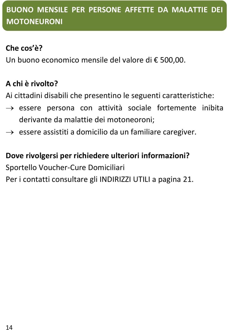 inibita derivante da malattie dei motoneoroni; essere assistiti a domicilio da un familiare caregiver.