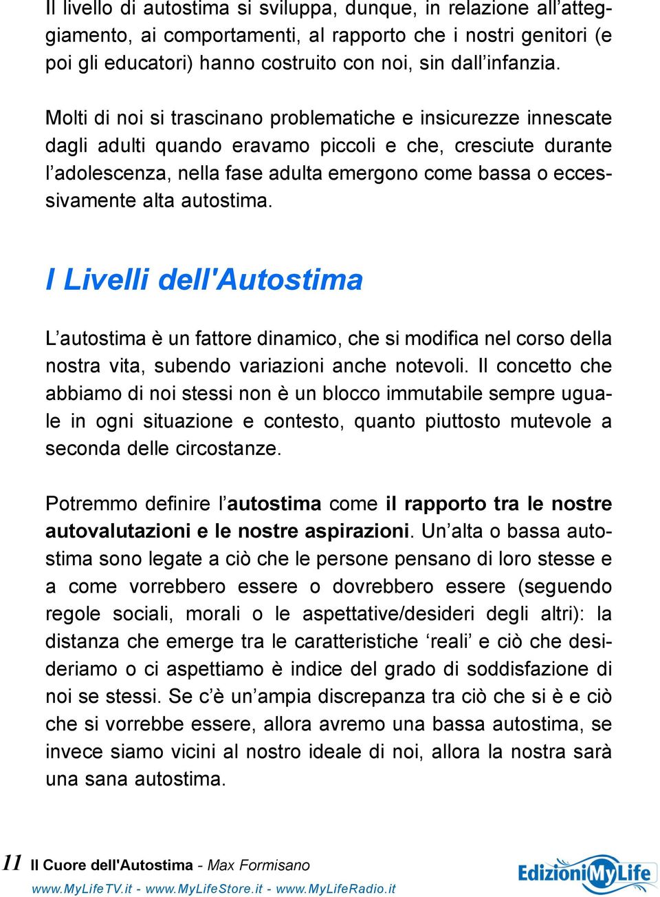 alta autostima. I Livelli dell'autostima L autostima è un fattore dinamico, che si modifica nel corso della nostra vita, subendo variazioni anche notevoli.