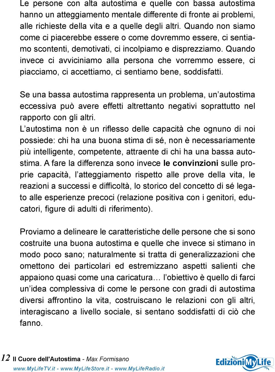 Quando invece ci avviciniamo alla persona che vorremmo essere, ci piacciamo, ci accettiamo, ci sentiamo bene, soddisfatti.