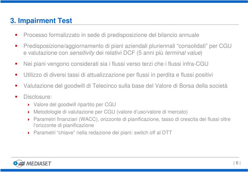 perdita e flussi positivi Valutazione del goodwill di Telecinco sulla base del Valore di Borsa della società Disclosure: Valore del goodwill ripartito per CGU Metodologie di valutazione per CGU