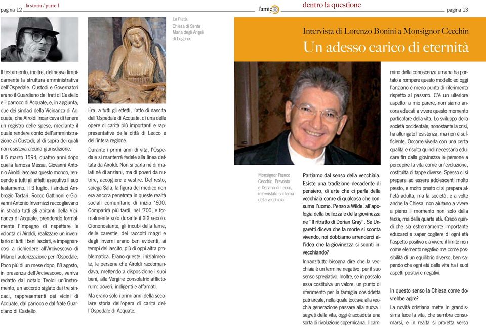 Custodi e Governatori erano il Guardiano dei frati di Castello e il parroco di Acquate, e, in aggiunta, due dei sindaci della Vicinanza di Acquate, che Airoldi incaricava di tenere un registro delle