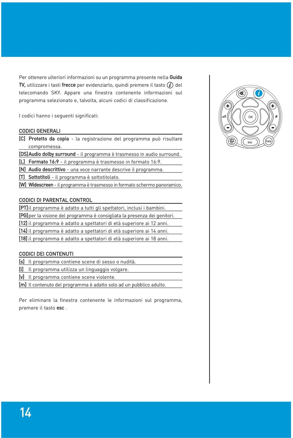 I codici hanno i seguenti significati: CODICI GENERALI [C] Protetto da copia - la registrazione del programma può risultare compromessa.