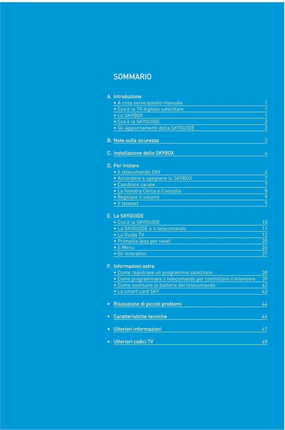 La SKYGUIDE Cos è la SKYGUIDE 10 La SKYGUIDE e il telecomando 11 La Guida TV 12 Primafila (pay per view) 20 Il Menu 24 Gli Interattivi 37 F.