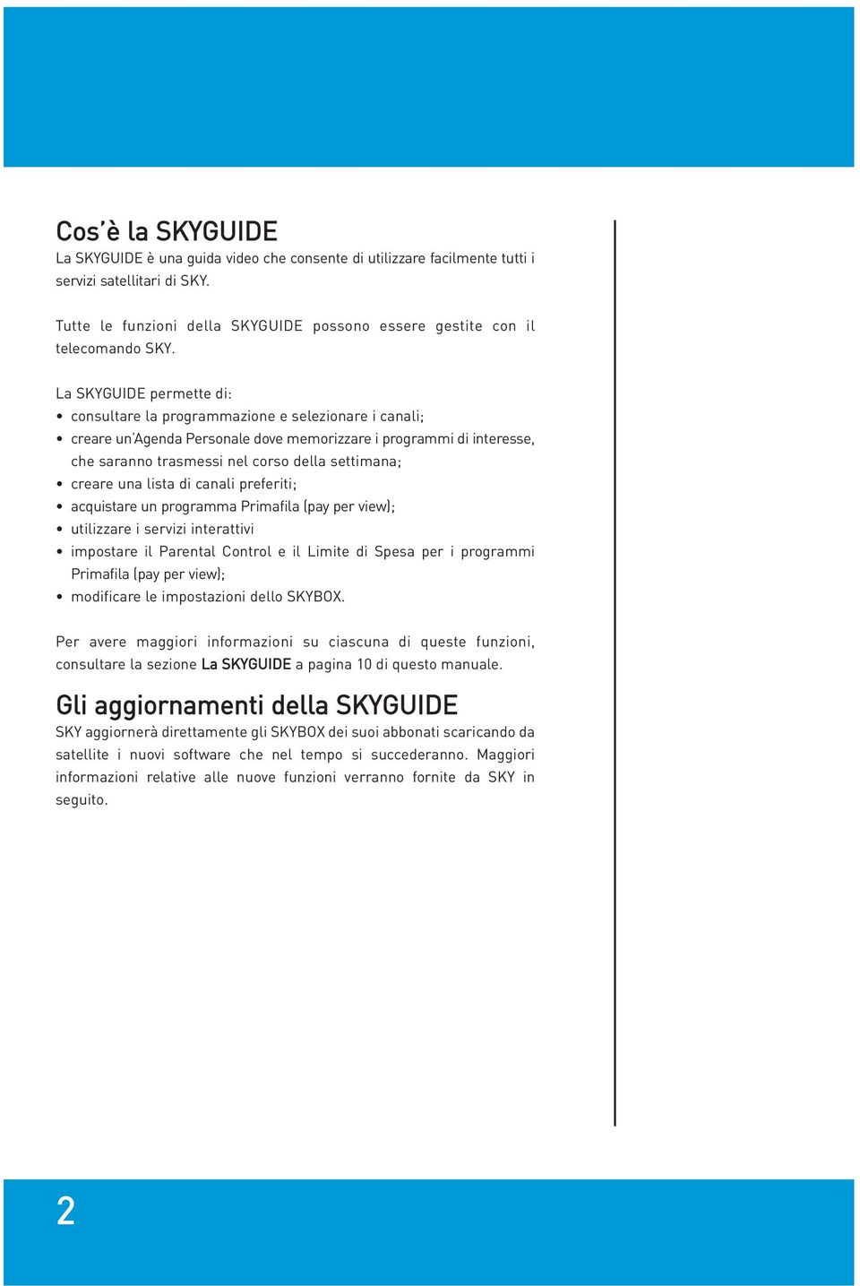 La SKYGUIDE permette di: consultare la programmazione e selezionare i canali; creare un Agenda Personale dove memorizzare i programmi di interesse, che saranno trasmessi nel corso della settimana;