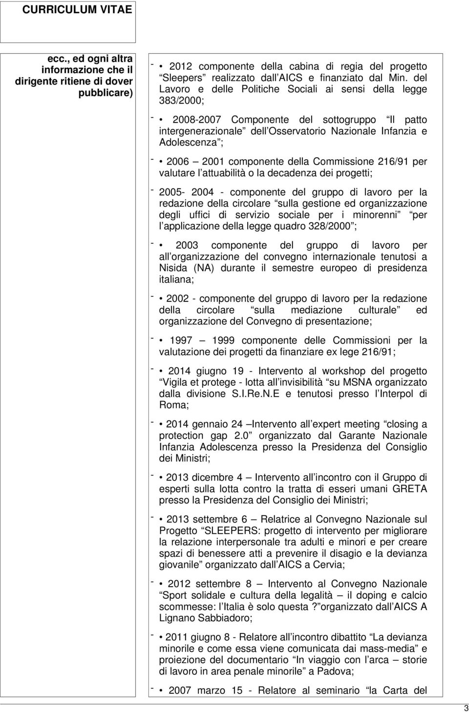 componente della Commissione 216/91 per valutare l attuabilità o la decadenza dei progetti; - 2005-2004 - componente del gruppo di lavoro per la redazione della circolare sulla gestione ed