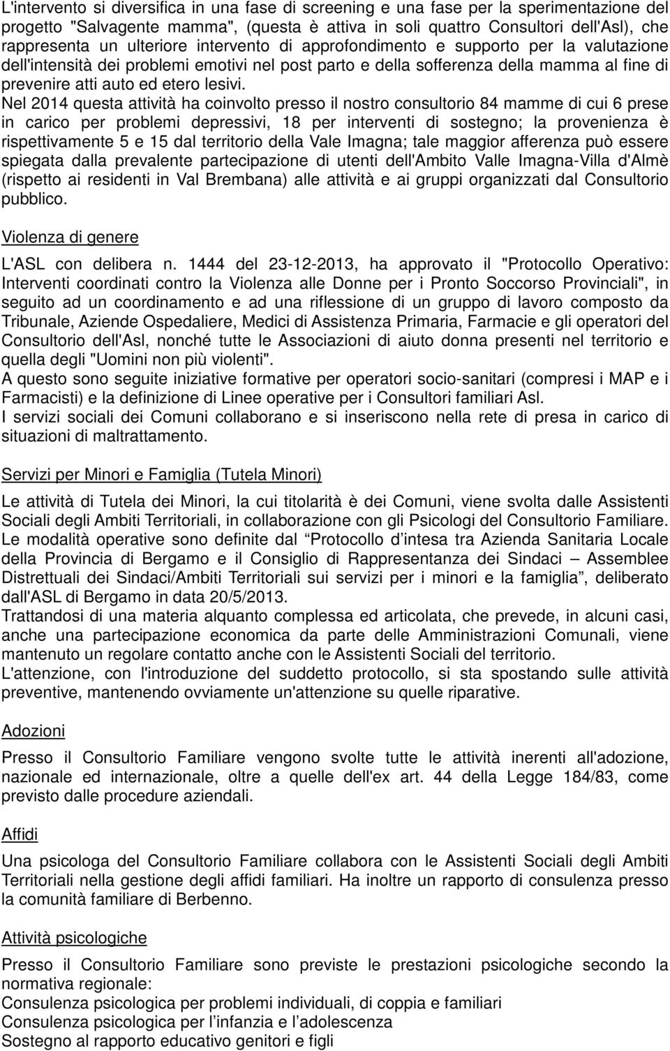 Nel 2014 questa attività ha coinvolto presso il nostro consultorio 84 mamme di cui 6 prese in carico per problemi depressivi, 18 per interventi di sostegno; la provenienza è rispettivamente 5 e 15