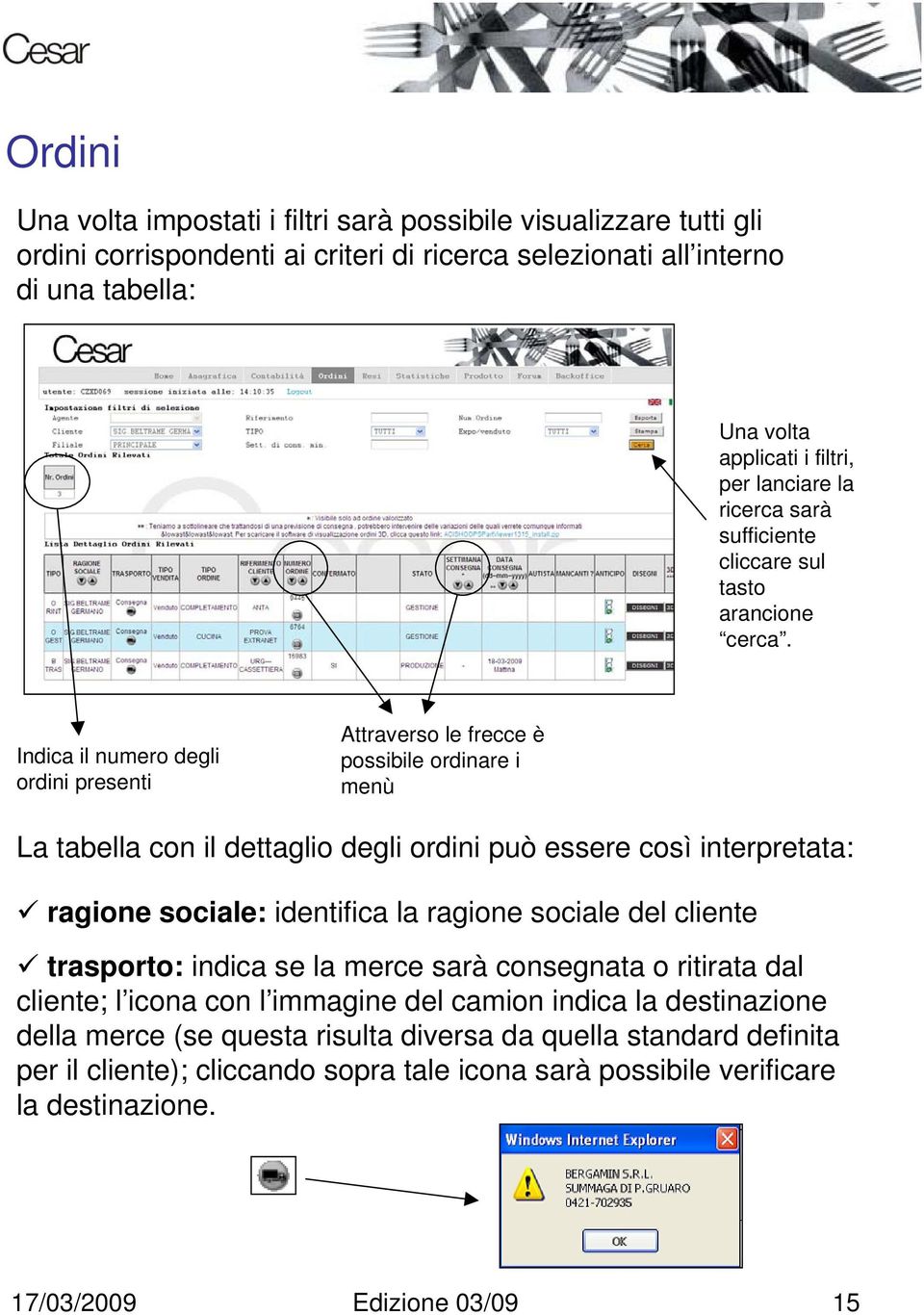 Indica il numero degli ordini presenti Attraverso le frecce è possibile ordinare i menù La tabella con il dettaglio degli ordini può essere così interpretata: ragione sociale: identifica la ragione