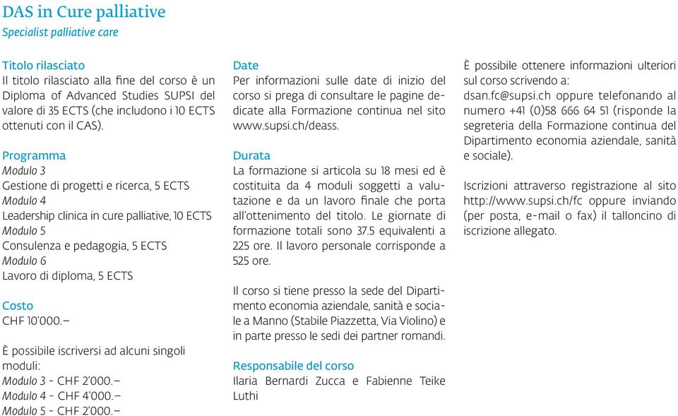 Programma Modulo 3 Gestione di progetti e ricerca, 5 ECTS Modulo 4 Leadership clinica in cure palliative, 10 ECTS Modulo 5 Consulenza e pedagogia, 5 ECTS Modulo 6 Lavoro di diploma, 5 ECTS Costo CHF