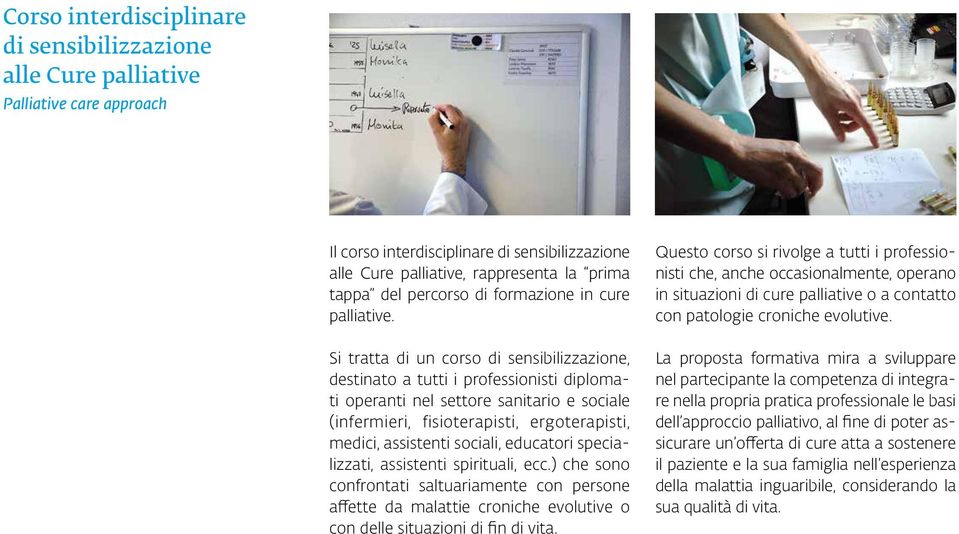 Si tratta di un corso di sensibilizzazione, destinato a tutti i professionisti diplomati operanti nel settore sanitario e sociale (infermieri, fisioterapisti, ergoterapisti, medici, assistenti