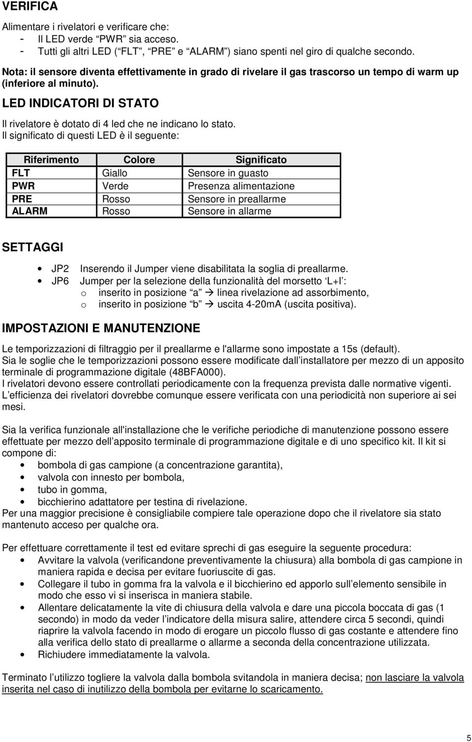 LED INDICATORI DI STATO Il rivelatore è dotato di 4 led che ne indicano lo stato.