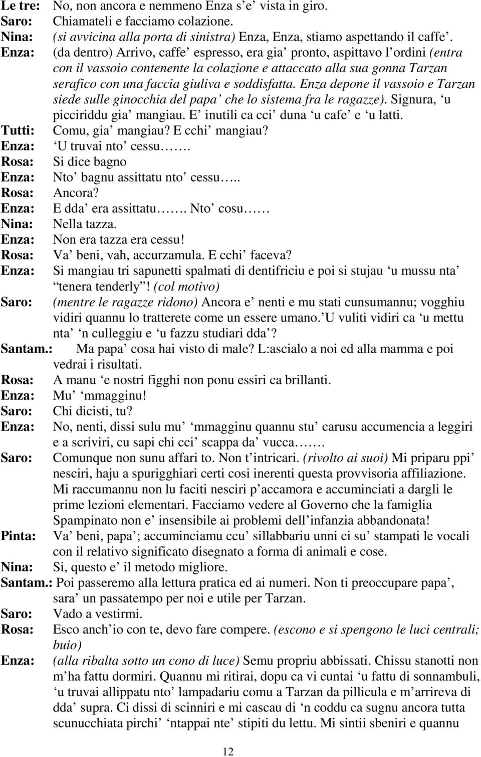 Enza depone il vassoio e Tarzan siede sulle ginocchia del papa che lo sistema fra le ragazze). Signura, u picciriddu gia mangiau. E inutili ca cci duna u cafe e u latti. Tutti: Comu, gia mangiau?