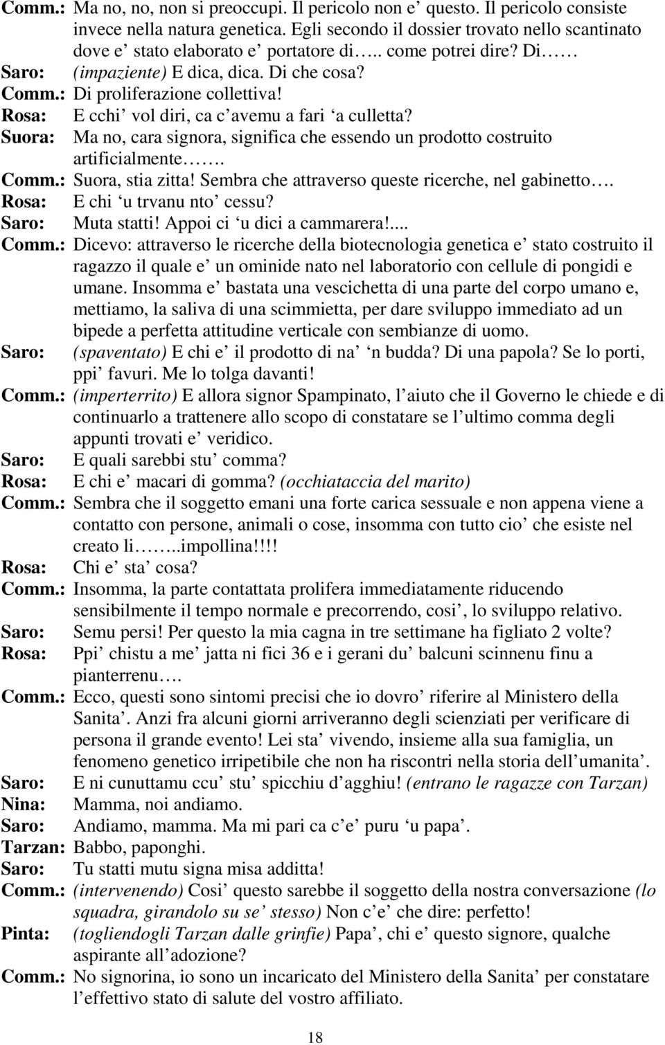 Suora: Ma no, cara signora, significa che essendo un prodotto costruito artificialmente. Comm.: Suora, stia zitta! Sembra che attraverso queste ricerche, nel gabinetto. E chi u trvanu nto cessu?