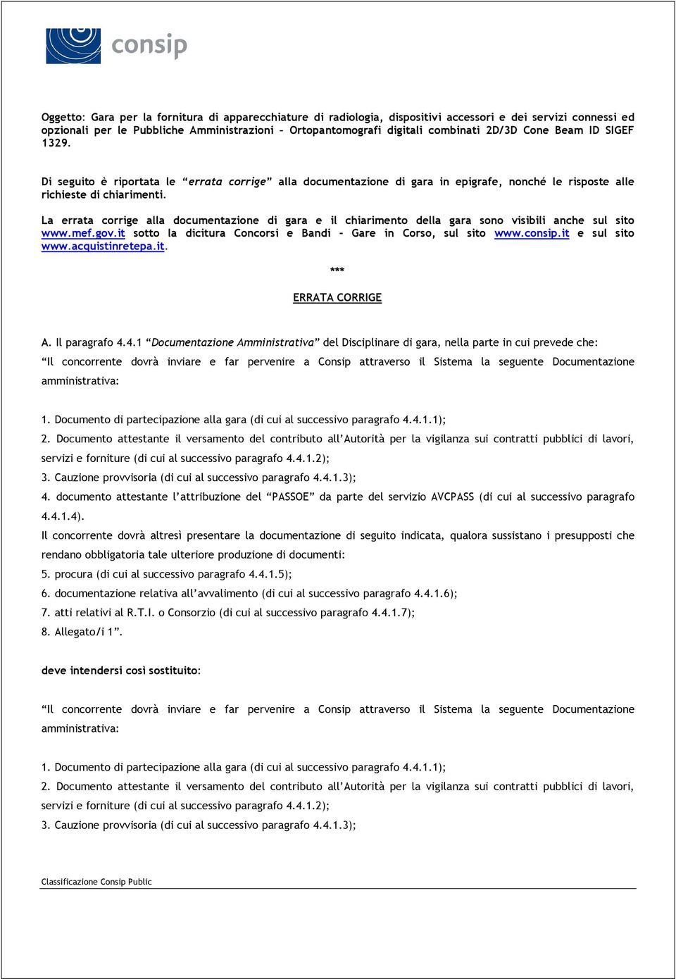 La errata corrige alla documentazione di gara e il chiarimento della gara sono visibili anche sul sito www.mef.gov.it sotto la dicitura Concorsi e Bandi - Gare in Corso, sul sito www.consip.