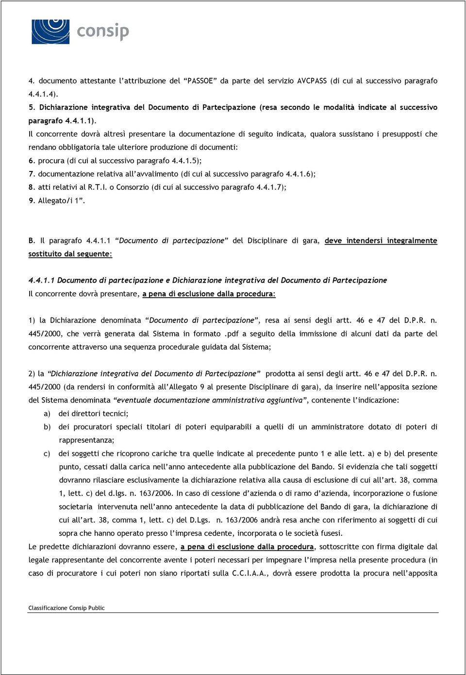 Il concorrente dovrà altresì presentare la documentazione di seguito indicata, qualora sussistano i presupposti che rendano obbligatoria tale ulteriore produzione di documenti: 6.