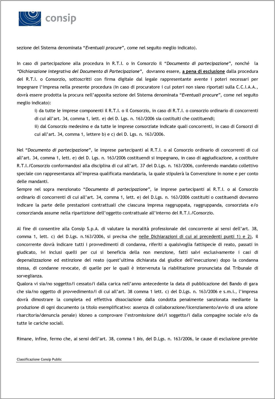 o in Consorzio il Documento di partecipazione, nonché la Dichiarazione integrativa del Documento di Partecipazione, dovranno essere, a pena di esclusione dalla procedura del R.T.I.