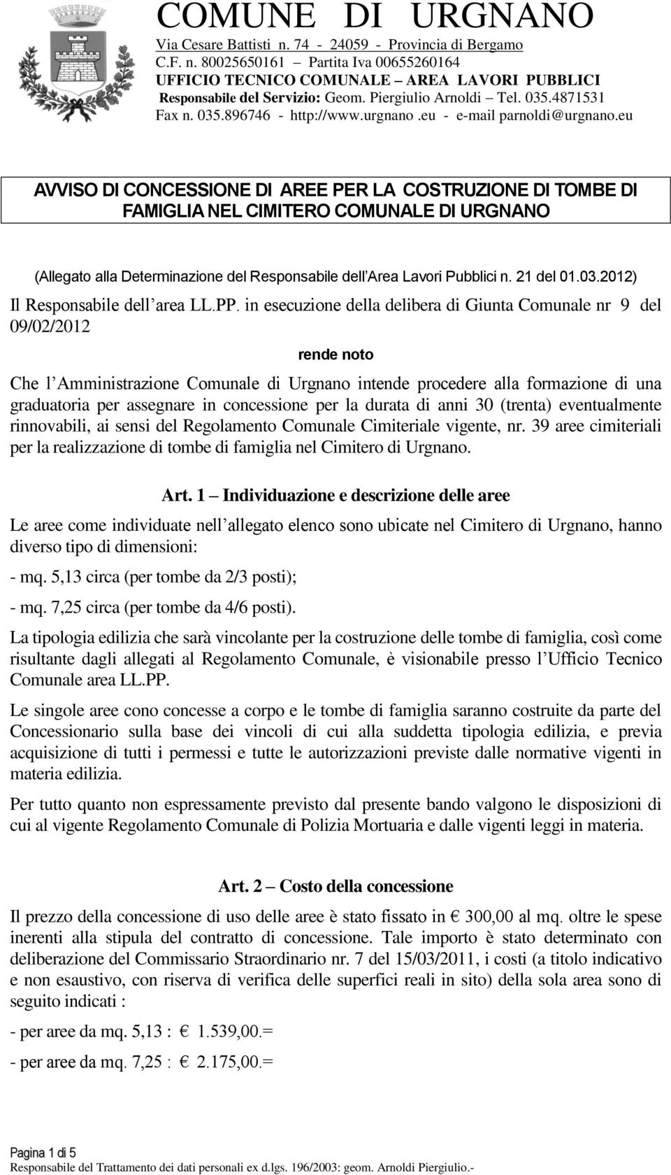 in esecuzione della delibera di Giunta Comunale nr 9 del 09/02/2012 rende noto Che l Amministrazione Comunale di Urgnano intende procedere alla formazione di una graduatoria per assegnare in