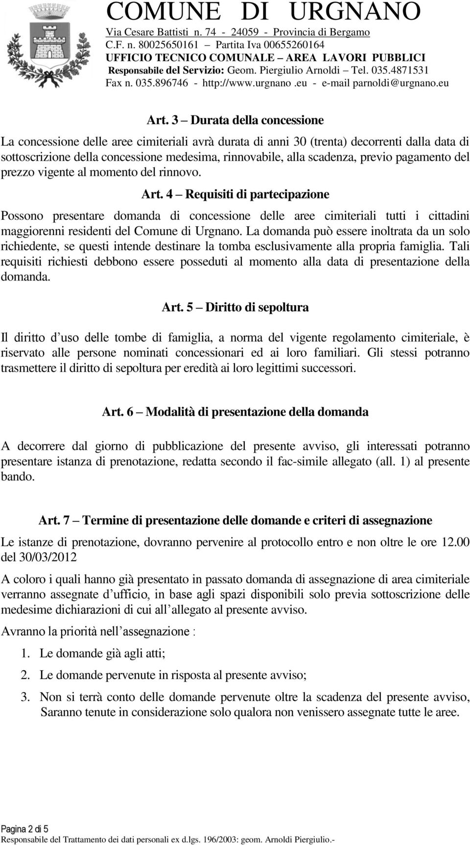 4 Requisiti di partecipazione Possono presentare domanda di concessione delle aree cimiteriali tutti i cittadini maggiorenni residenti del Comune di Urgnano.