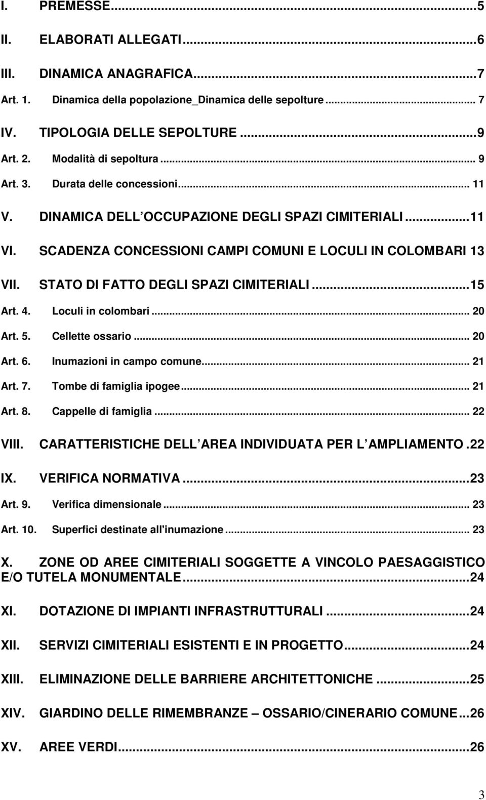 STATO DI FATTO DEGLI SPAZI CIMITERIALI...15 Art. 4. Loculi in colombari... 20 Art. 5. Cellette ossario... 20 Art. 6. Inumazioni in campo comune... 21 Art. 7. Tombe di famiglia ipogee... 21 Art. 8.