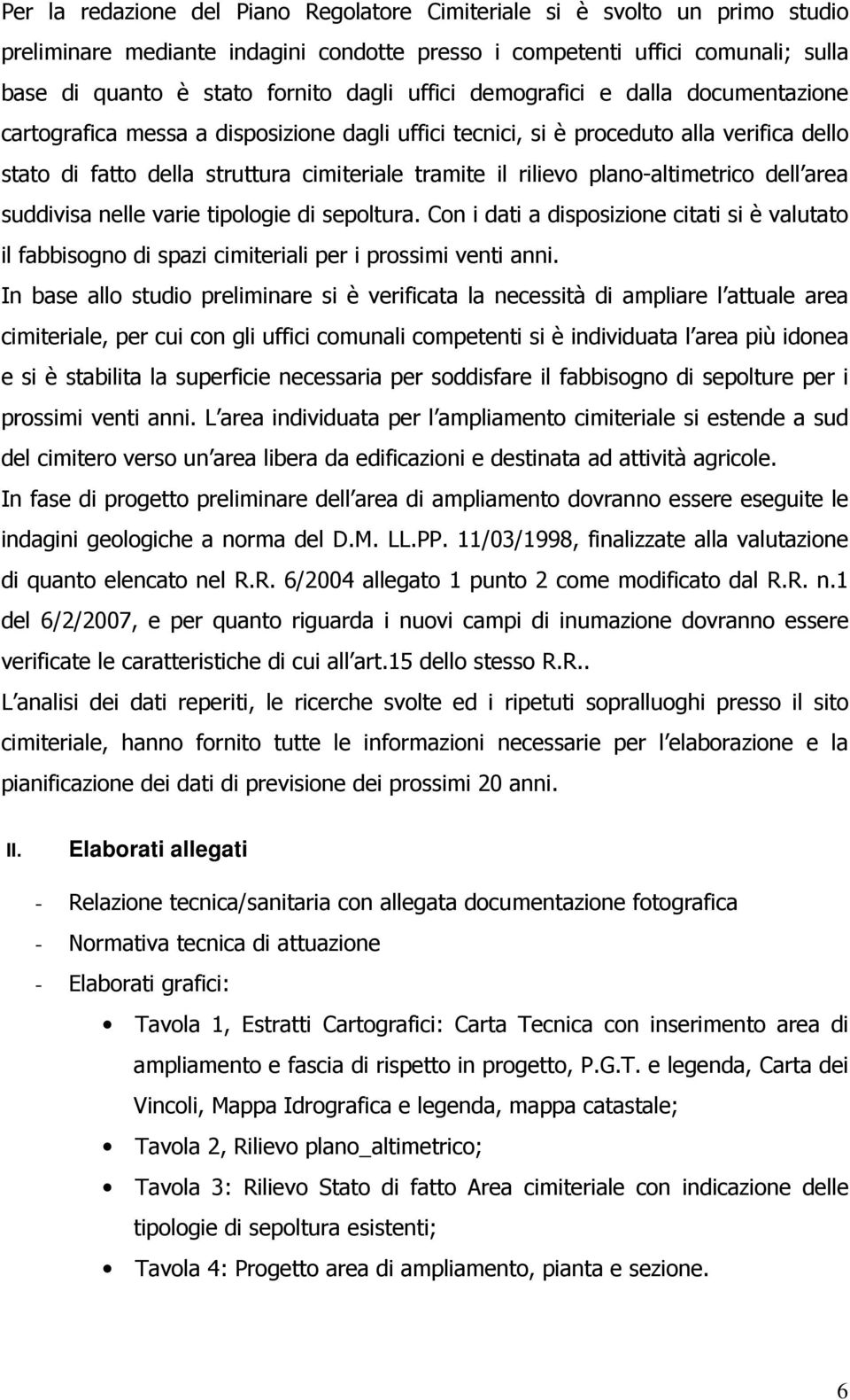 plano-altimetrico dell area suddivisa nelle varie tipologie di sepoltura. Con i dati a disposizione citati si è valutato il fabbisogno di spazi cimiteriali per i prossimi venti anni.