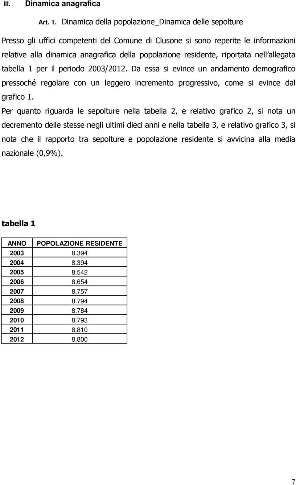 riportata nell allegata tabella 1 per il periodo 2003/2012. Da essa si evince un andamento demografico pressoché regolare con un leggero incremento progressivo, come si evince dal grafico 1.