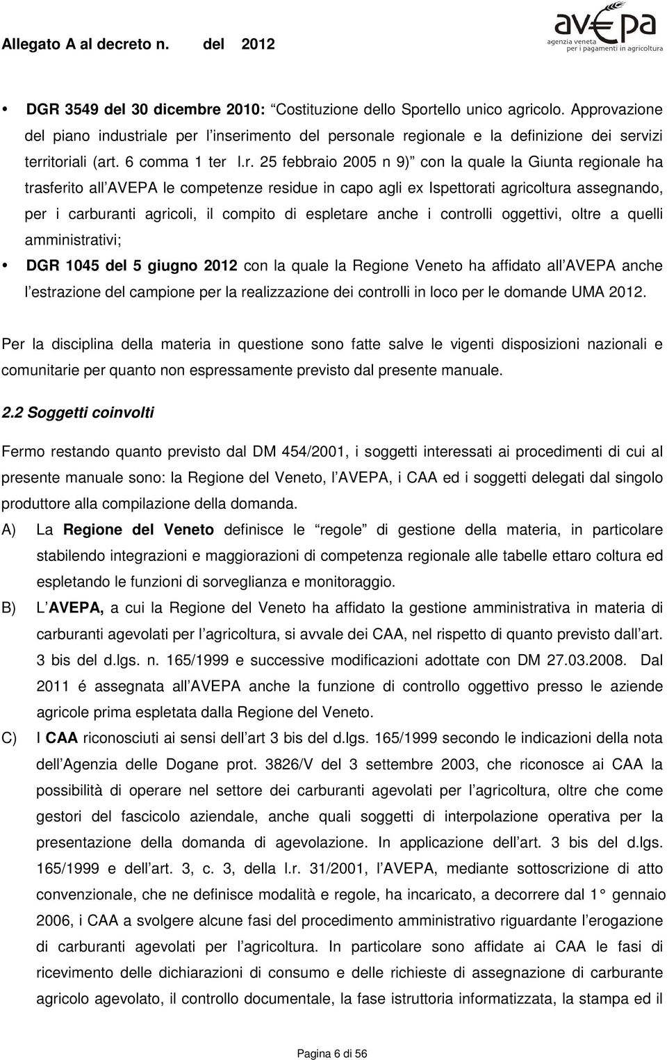 l.r. 25 febbraio 2005 n 9) con la quale la Giunta regionale ha trasferito all AVEPA le competenze residue in capo agli ex Ispettorati agricoltura assegnando, per i carburanti agricoli, il compito di