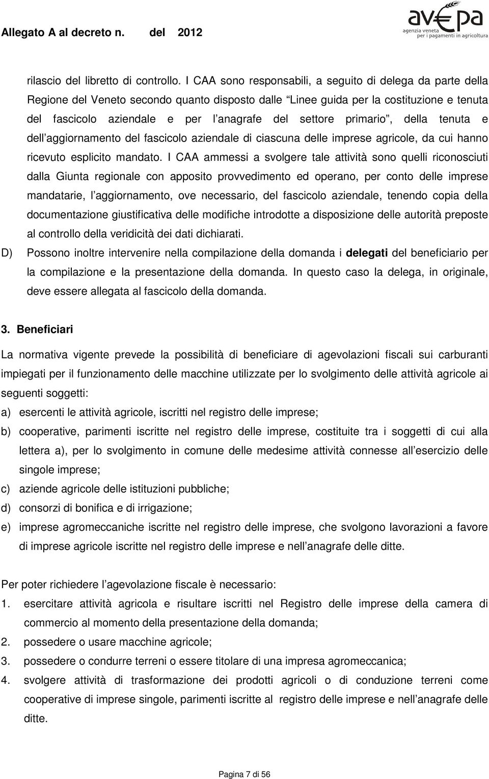 settore primario, della tenuta e dell aggiornamento del fascicolo aziendale di ciascuna delle imprese agricole, da cui hanno ricevuto esplicito mandato.